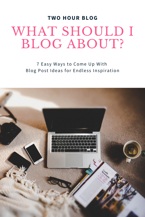 What Should I Blog About? 7 ways to come up with blog post ideas
